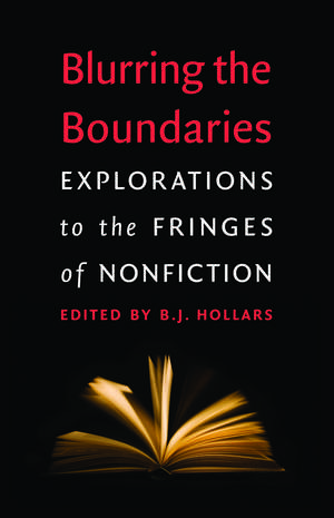 Blurring the Boundaries: Explorations to the Fringes of Nonfiction de B. J. Hollars