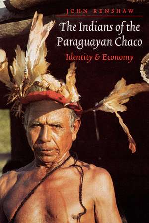 The Indians of the Paraguayan Chaco: Identity and Economy de John Renshaw