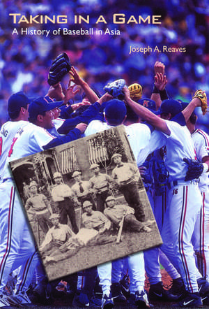 Taking in a Game: A History of Baseball in Asia de Joseph A. Reaves