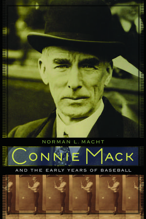 Connie Mack and the Early Years of Baseball de Norman L. Macht