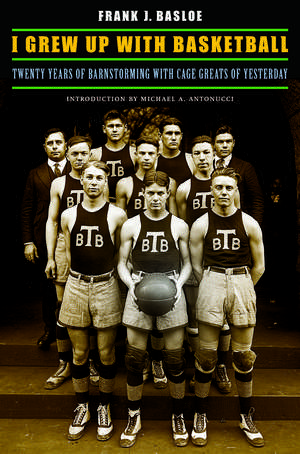 I Grew Up with Basketball: Twenty Years of Barnstorming with Cage Greats of Yesterday de Frank J. Basloe