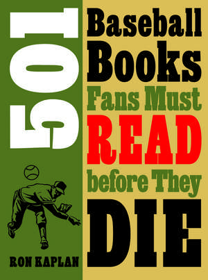 501 Baseball Books Fans Must Read before They Die de Ron Kaplan