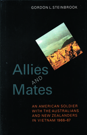 Allies and Mates: An American Soldier with the Australians and New Zealanders in Vietnam, 1966–67 de Gordon L. Steinbrook