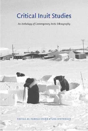 Critical Inuit Studies: An Anthology of Contemporary Arctic Ethnography de Pamela Stern