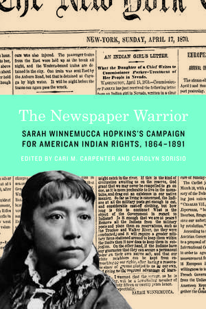 The Newspaper Warrior: Sarah Winnemucca Hopkins's Campaign for American Indian Rights, 1864-1891 de Cari M. Carpenter