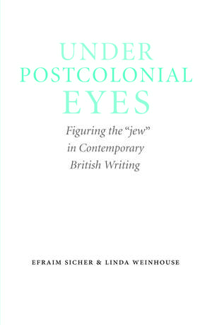 Under Postcolonial Eyes: Figuring the "jew" in Contemporary British Writing de Efraim Sicher