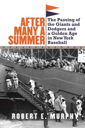 After Many a Summer: The Passing of the Giants and Dodgers and a Golden Age in New York Baseball de Robert E. Murphy