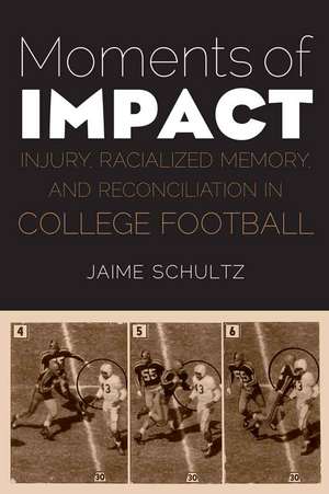 Moments of Impact: Injury, Racialized Memory, and Reconciliation in College Football de Jaime Schultz