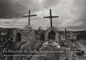 En Recuerdo de: The Dying Art of Mexican Cemeteries in the Southwest de Bruce F. Jordan