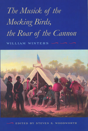 The Musick of the Mocking Birds, the Roar of the Cannon: The Civil War Diary and Letters of William Winters de William Winters