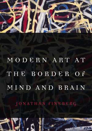 Modern Art at the Border of Mind and Brain de Jonathan Fineberg