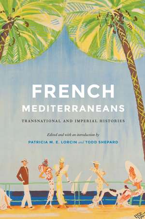 French Mediterraneans: Transnational and Imperial Histories de Patricia M. E. Lorcin