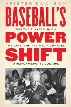 Baseball's Power Shift: How the Players Union, the Fans, and the Media Changed American Sports Culture de Krister Swanson