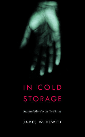 In Cold Storage: Sex and Murder on the Plains de James W. Hewitt