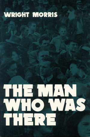 The Man Who was There de Wright Morris