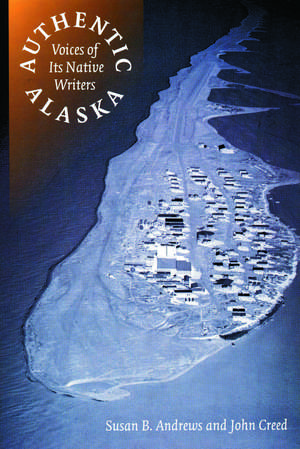 Authentic Alaska: Voices of Its Native Writers de Susan B. Andrews