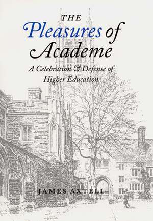 The Pleasures of Academe: A Celebration and Defense of Higher Education de James Axtell