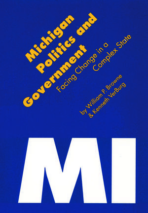 Michigan Politics and Government: Facing Change in a Complex State de Kenneth VerBurg