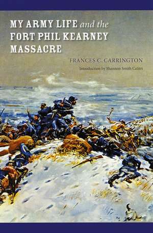 My Army Life and the Fort Phil Kearney Massacre: With an Account of the Celebration of "Wyoming Opened" de Frances C. Carrington