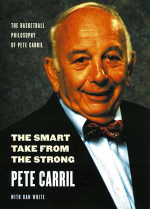 The Smart Take from the Strong: The Basketball Philosophy of Pete Carril de Pete Carril