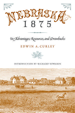 Nebraska 1875: Its Advantages, Resources, and Drawbacks de Edwin A. Curley