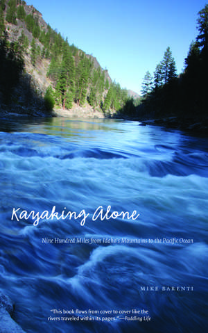 Kayaking Alone: Nine Hundred Miles from Idaho's Mountains to the Pacific Ocean de Mike Barenti