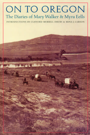 On to Oregon: The Diaries of Mary Walker and Myra Eells de Clifford Merrill Drury