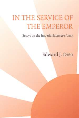 In the Service of the Emperor: Essays on the Imperial Japanese Army de Edward J. Drea