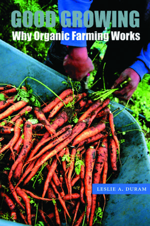 Good Growing: Why Organic Farming Works de Leslie A. Duram