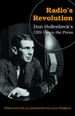 Radio's Revolution: Don Hollenbeck's CBS Views the Press de Loren Ghiglione