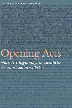 Opening Acts: Narrative Beginnings in Twentieth-Century Feminist Fiction de Catherine Romagnolo