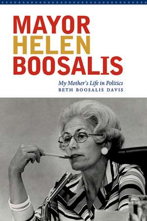 Mayor Helen Boosalis: My Mother's Life in Politics de Beth Boosalis Davis