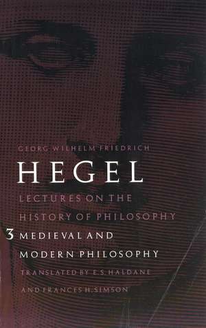 Lectures on the History of Philosophy, Volume 3: Medieval and Modern Philosophy de Georg Wilhelm Friedrich Hegel