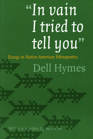 "In vain I tried to tell you": Essays in Native American Ethnopoetics de Dell Hymes