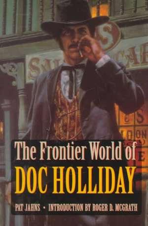 The Frontier World of Doc Holliday de Pat Jahns