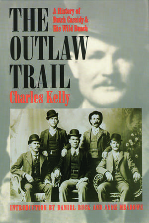 The Outlaw Trail: A History of Butch Cassidy and His Wild Bunch de Charles Kelly