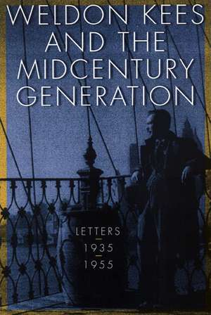 Weldon Kees and the Midcentury Generation: Letters, 1935-1955 de Weldon Kees