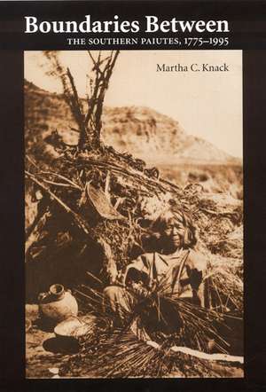 Boundaries Between: The Southern Paiutes, 1775-1995 de Martha C. Knack