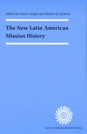 The New Latin American Mission History de Erick D. Langer