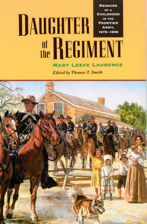 Daughter of the Regiment – Memoirs of a Childhood in the Frontier Army, 1878–1898 de Mary Leefe Laurence