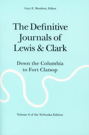 The Definitive Journals of Lewis and Clark, Vol 6: Down the Columbia to Fort Clatsop de Meriwether Lewis