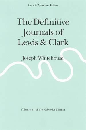 The Definitive Journals of Lewis and Clark, Vol 11: Joseph Whitehouse de Meriwether Lewis