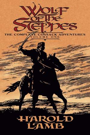 Wolf of the Steppes: The Complete Cossack Adventures, Volume One de Harold Lamb