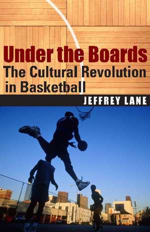 Under the Boards: The Cultural Revolution in Basketball de Jeffrey Lane