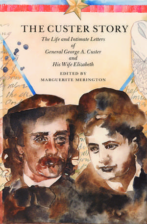 The Custer Story: The Life and Intimate Letters of General George A. Custer and His Wife Elizabeth de Marguerite Merington