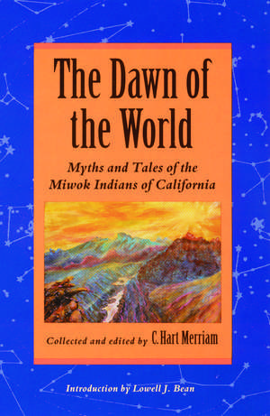 The Dawn of the World: Myths and Tales of the Miwok Indians of California de Lowell J. Bean