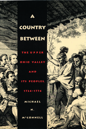 A Country Between – The Upper Ohio Valley and Its Peoples, 1724–1774 de Michael N. Mcconnell