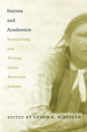 Natives and Academics: Researching and Writing about American Indians de Devon A. Mihesuah