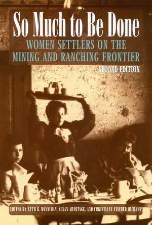 So Much to Be Done: Women Settlers on the Mining and Ranching Frontier de Ruth Barnes Moynihan