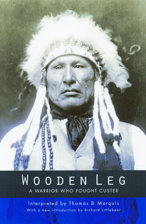 Wooden Leg: A Warrior Who Fought Custer (Second Edition) de Thomas B. Marquis